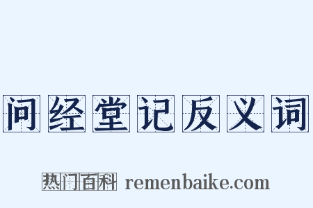 问经堂记反义词是什么意思的图片